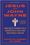 Cover of book by Kobes Du Mez, Kristin "Jesus and John Wayne: How White Evangelicals Corrupted a Faith and Fractured a Nation"